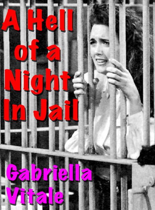 Cover of the book A Hell Of A Night In Jail by Gabriella Vitale, Vitale Publishing