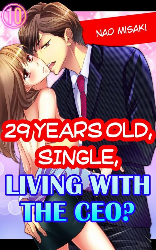 Cover of the book 29 years old, Single, Living with the CEO? Vol.10 (TL Manga) by Nao Misaki, MANGA REBORN / MANGA PANGAEA