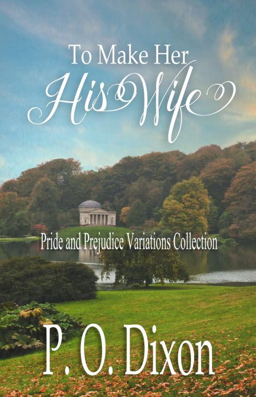 Cover of the book To Make Her His Wife by P. O. Dixon, Regents and Cotswold Book Group
