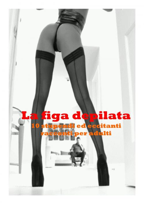 Cover of the book La figa depilata by Eleonoire, SEXY PUBBLISHED