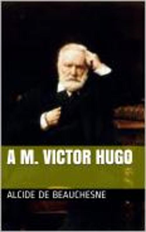 Cover of the book A M. Victor Hugo by Alcide de Beauchesne, HF