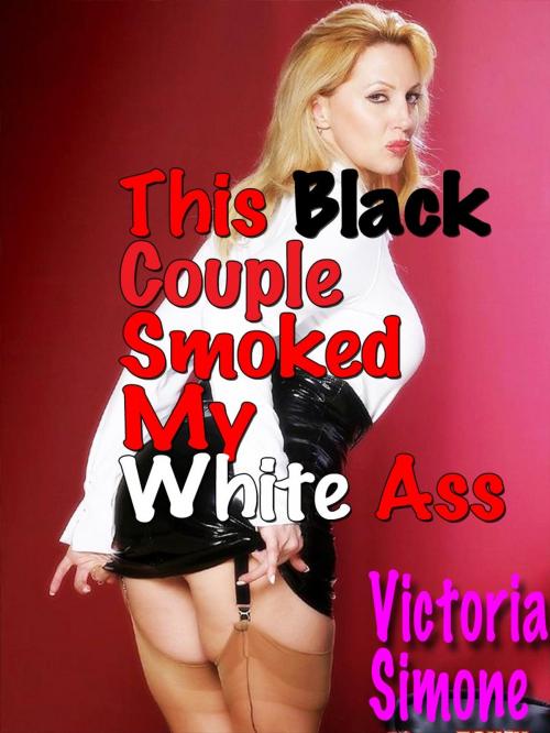 Cover of the book This Black Couple Smoked My White Ass by Victoria L. Simone, Vitale Publishing