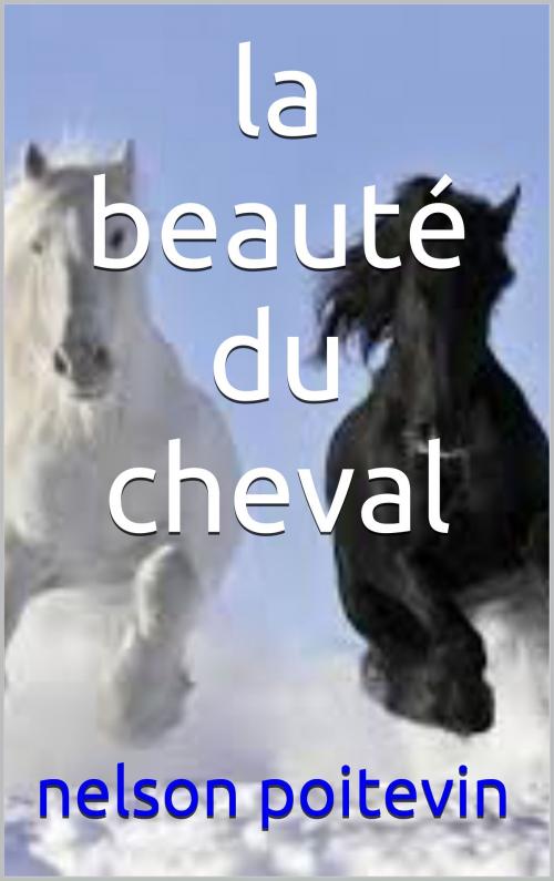 Cover of the book la beauté du cheval by nelson  poitevin, patrick goualard