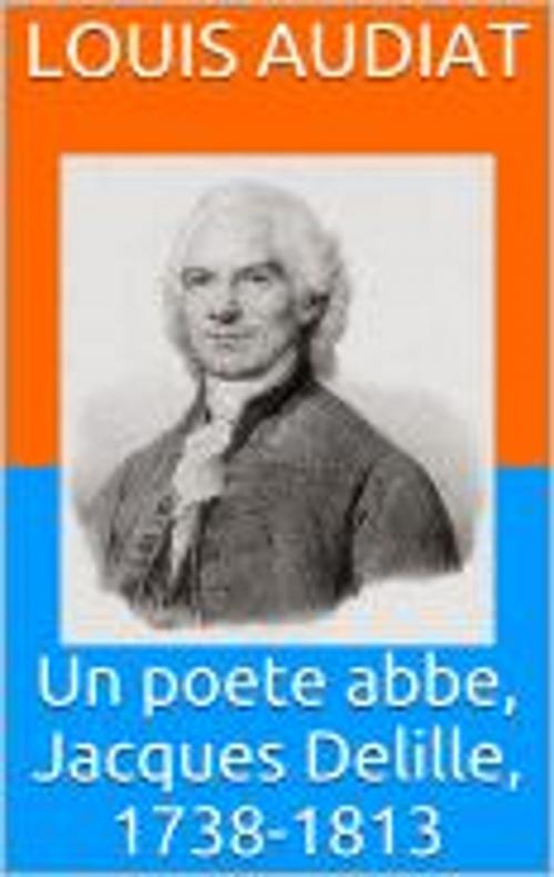 Cover of the book Un poete abbe, Jacques Delille, 1738-1813 by Louis Audiat, HF