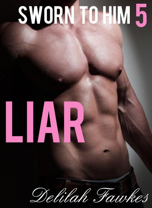 Cover of the book Sworn to Him, Part 5: Liar by Delilah Fawkes, Delilah Fawkes
