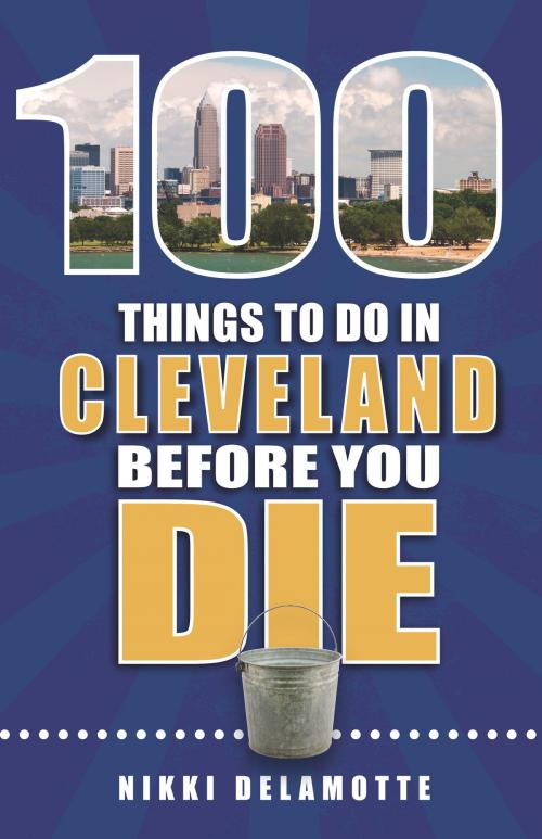 Cover of the book 100 Things to Do in Cleveland Before You Die by Nikki Delamotte, Reedy Press, LLC