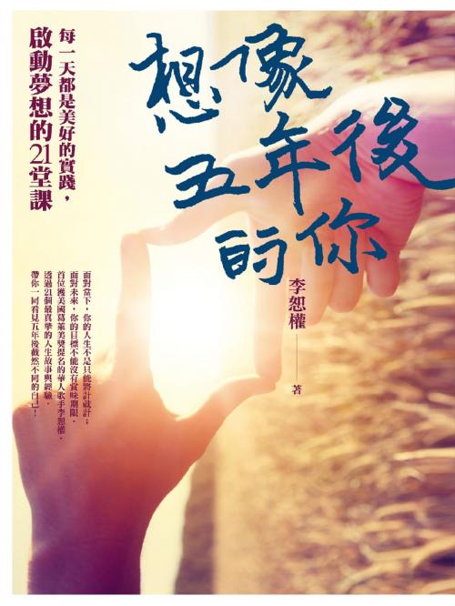Cover of the book 想像五年後的你：每一天都是美好的實踐，啟動夢想的21堂課 by 李恕權, 遠流出版