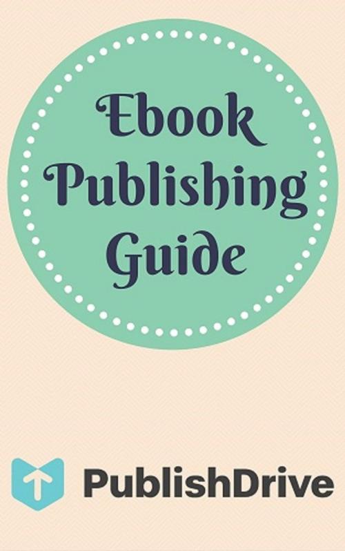 Cover of the book Ebook Publishing Guide from PublishDrive by a PublishDrive, PublishDrive