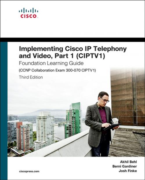 Cover of the book Implementing Cisco IP Telephony and Video, Part 1 (CIPTV1) Foundation Learning Guide (CCNP Collaboration Exam 300-070 CIPTV1) by Akhil Behl, Berni Gardiner, Joshua Samuel Finke, Pearson Education