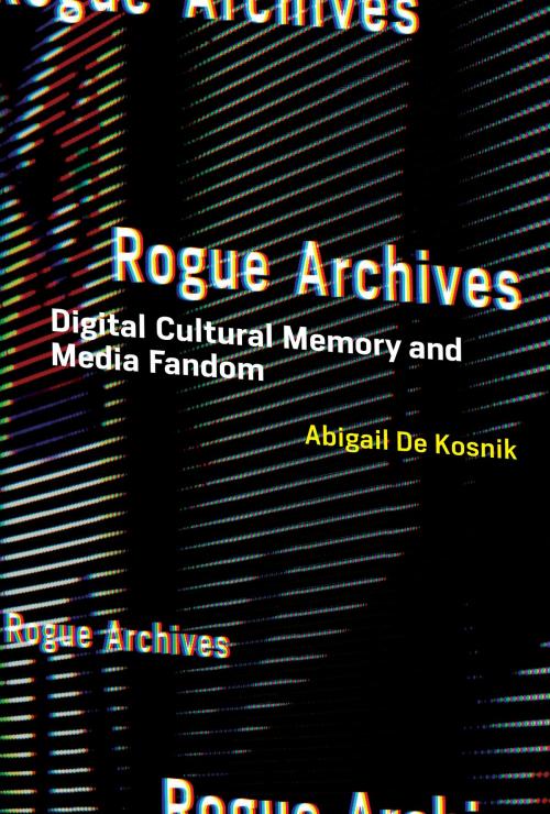 Cover of the book Rogue Archives by Abigail De Kosnik, The MIT Press