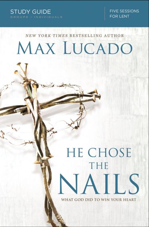 Cover of the book He Chose the Nails Study Guide by Max Lucado, Thomas Nelson