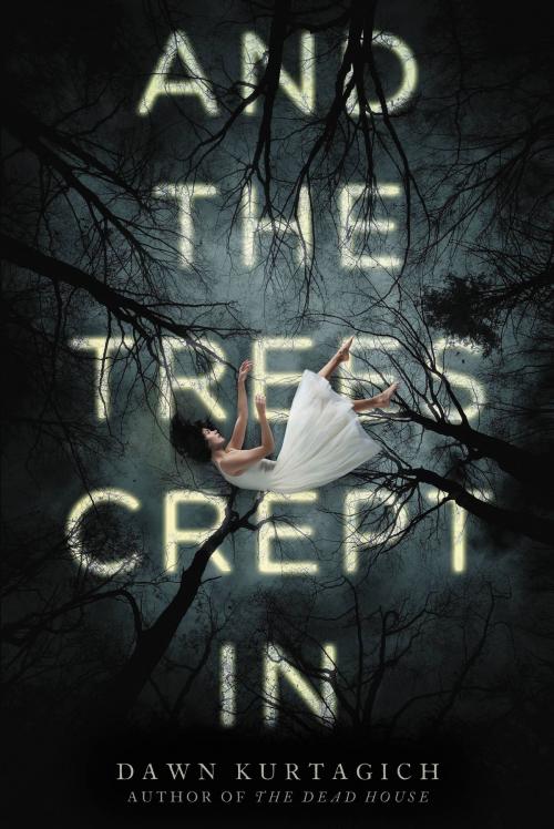 Cover of the book And the Trees Crept In by Dawn Kurtagich, Little, Brown Books for Young Readers