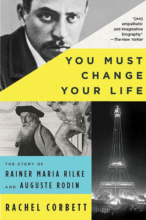 Cover of the book You Must Change Your Life: The Story of Rainer Maria Rilke and Auguste Rodin by Rachel Corbett, W. W. Norton & Company