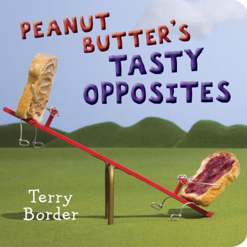 Cover of the book Peanut Butter's Tasty Opposites by Terry E. Border, Penguin Young Readers Group