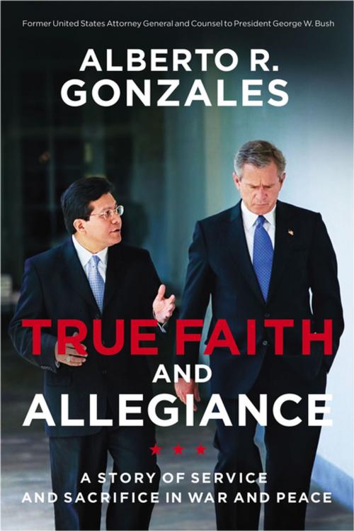 Cover of the book True Faith and Allegiance by Alberto R. Gonzales, Thomas Nelson