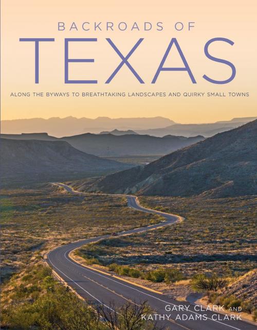 Cover of the book Backroads of Texas by Gary Clark, Kathy Adams Clark, Voyageur Press