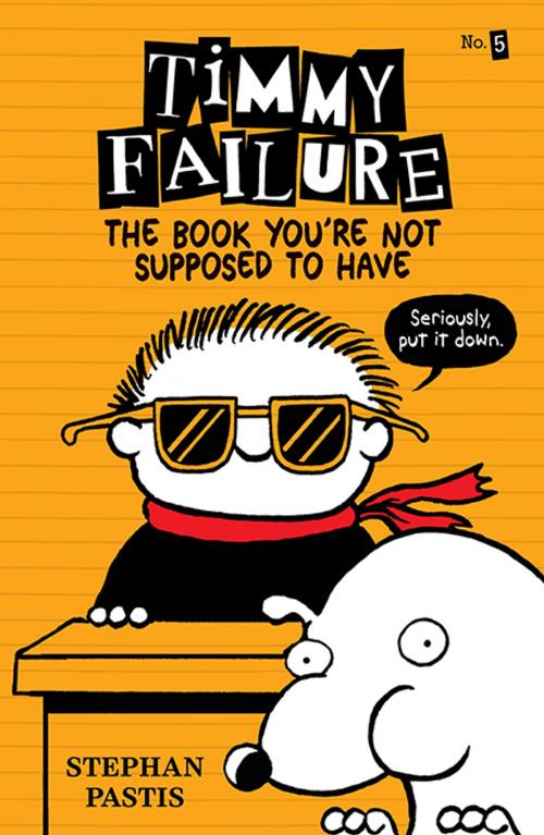 Cover of the book Timmy Failure: The Book You're Not Supposed to Have by Stephan Pastis, Candlewick Press