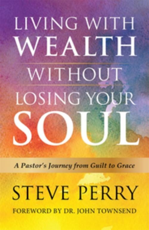 Cover of the book Living With Wealth Without Losing Your Soul by Steve Perry, Sacred Harvest Foundation