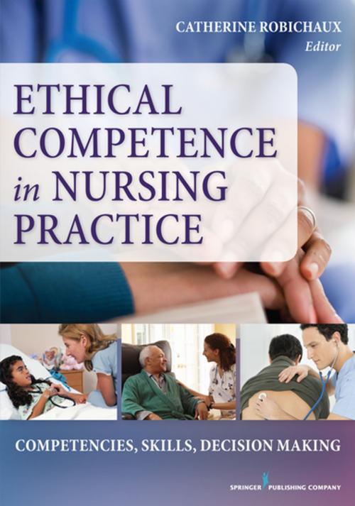 Cover of the book Ethical Competence in Nursing Practice by Dr. Catherine Robichaux, PhD, RN, CCRN, CNS, Springer Publishing Company
