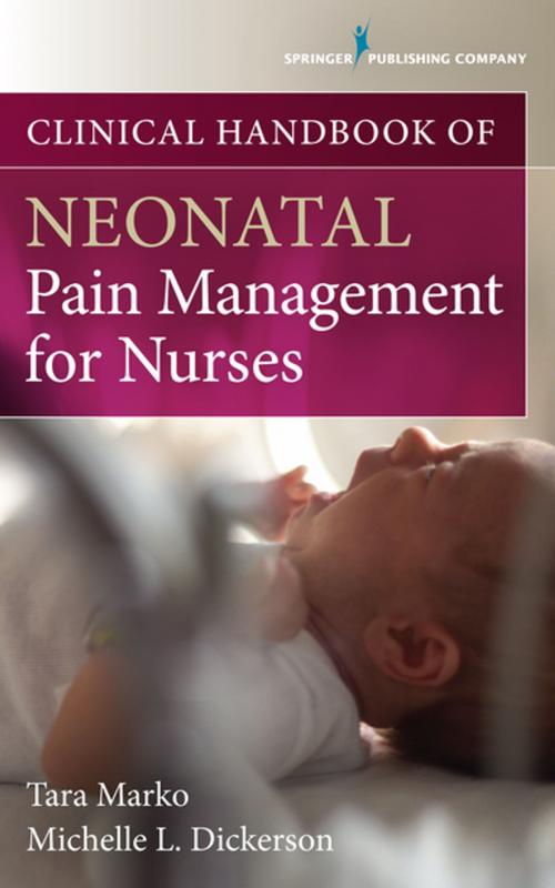 Cover of the book Clinical Handbook of Neonatal Pain Management for Nurses by Tara Marko, MSN, RNC-NIC, Michelle Dickerson, MSN-Ed, RNC-NIC, RN-BC, Springer Publishing Company