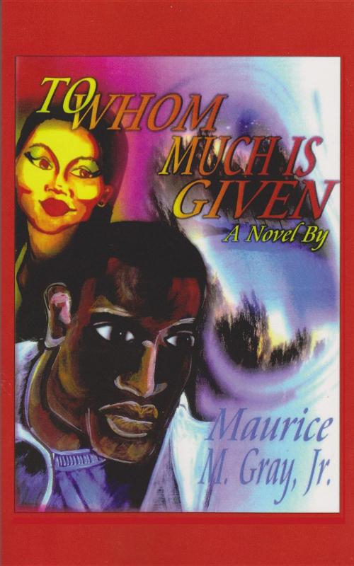 Cover of the book To Whom Much Is Given by Maurice M Gray Jr, Write The Vision