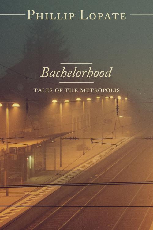 Cover of the book Bachelorhood: Tales of the Metropolis by Phillip Lopate, Dzanc Books