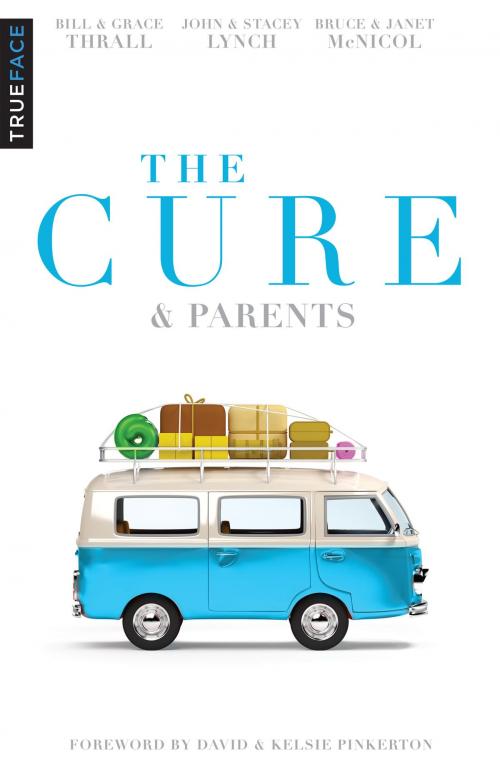 Cover of the book The Cure & Parents by Bill Thrall, John Lynch, Bruce McNicol, Grace Thrall, Stacey Lynch, Janet McNicol, Trueface