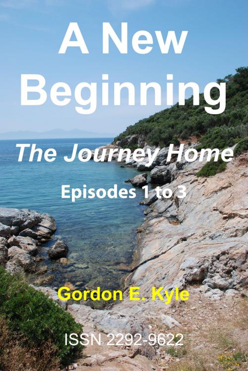 Cover of the book A New Beginning - The Journey Home by Gordon E. Kyle, Gordon E. Kyle