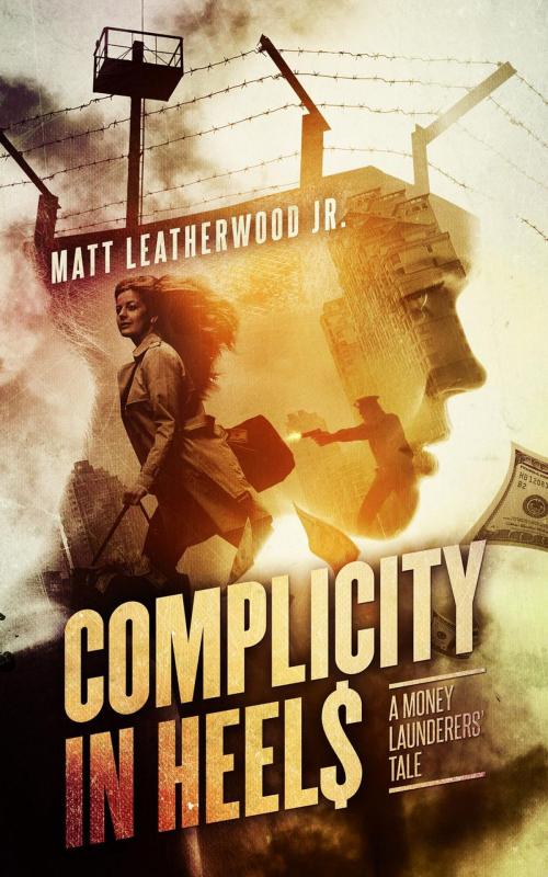 Cover of the book Complicity in Heels: A Money Launderers' Tale by Matt Leatherwood Jr, Epic Spin Publishing
