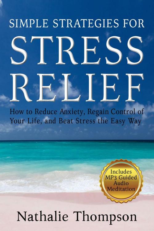 Cover of the book Simple Strategies for Stress Relief: How to Reduce Anxiety, Regain Control of Your Life, and Beat Stress the Easy Way by Nathalie Thompson, Nathalie Thompson