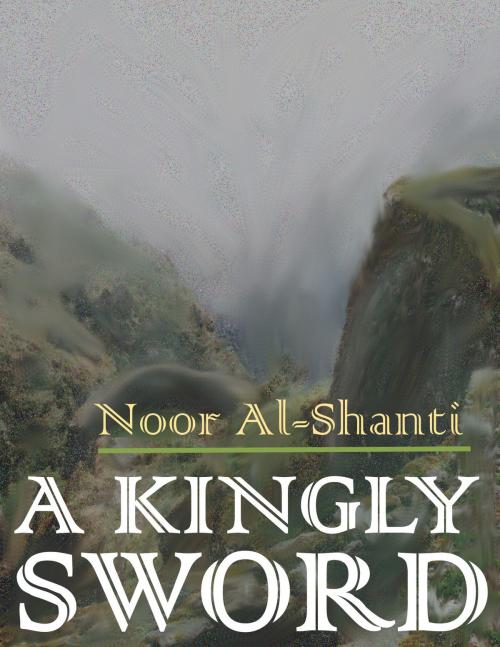 Cover of the book A Kingly Sword by Noor Al-Shanti, Noor Al-Shanti