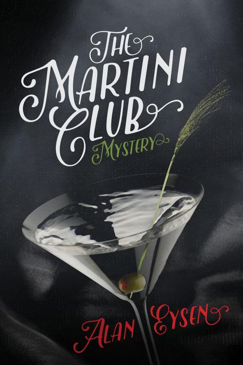 Cover of the book The Martini Club Mystery by Alan Eysen, Seven Es, LLC.