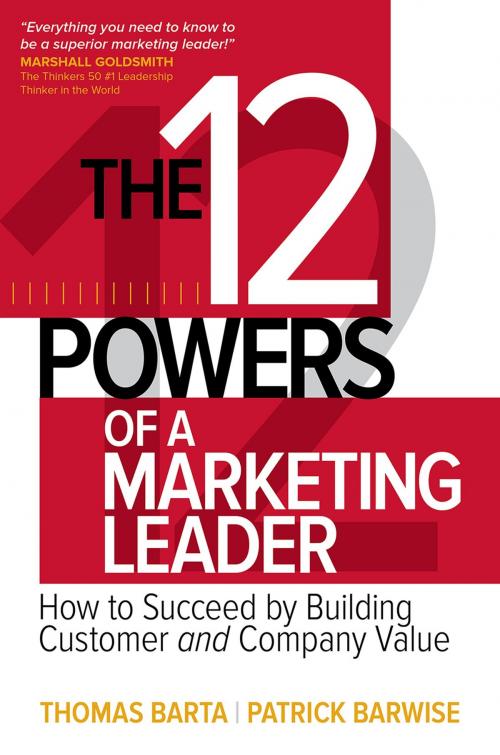 Cover of the book The 12 Powers of a Marketing Leader: How to Succeed by Building Customer and Company Value by Thomas Barta, Patrick Barwise, McGraw-Hill Education