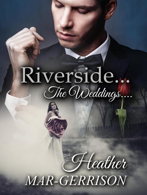 Cover of the book Riverside... The Weddings by Heather Mar-Gerrison, Heather Mar-Gerrison