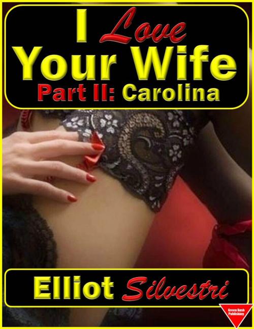 Cover of the book I Love Your Wife Part II: Carolina by Elliot Silvestri, Elliot Silvestri