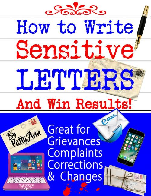 Cover of the book How to Write Sensitive Letters and Win Results! Great for Grievances, Complaints, Corrections and Changes by Patty Ann, Patty Ann's Pet Project