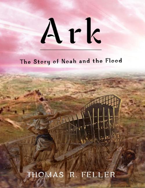 Cover of the book Ark: The Story of Noah and the Flood by Thomas R. Feller, Lulu.com