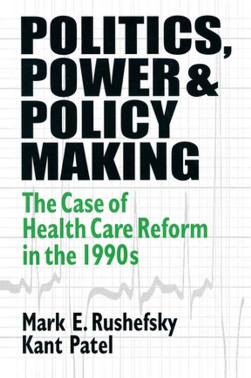 Cover of the book Politics, Power and Policy Making: Case of Health Care Reform in the 1990s by Mark E Rushefsky, Kant Patel, Taylor and Francis