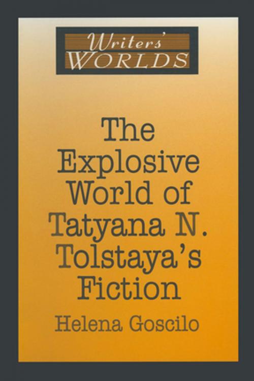 Cover of the book The Explosive World of Tatyana N. Tolstaya's Fiction by Helena Goscilo, Taylor and Francis