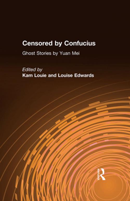 Cover of the book Censored by Confucius: Ghost Stories by Yuan Mei by Yuan Mei, Kam Louie, Louise Edwards, Yuan Mei, Taylor and Francis
