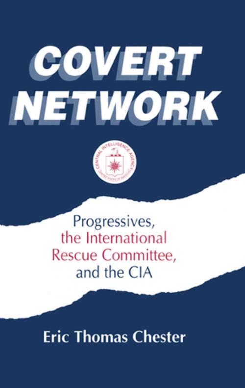 Cover of the book Covert Network: Progressives, the International Rescue Committee and the CIA by Eric Thomas Chester, Taylor and Francis