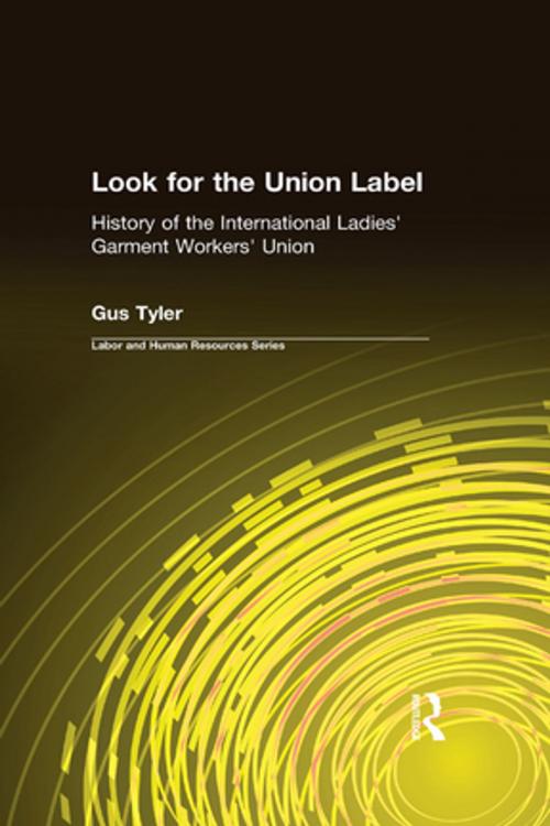 Cover of the book Look for the Union Label: History of the International Ladies' Garment Workers' Union by Gus Tyler, Taylor and Francis