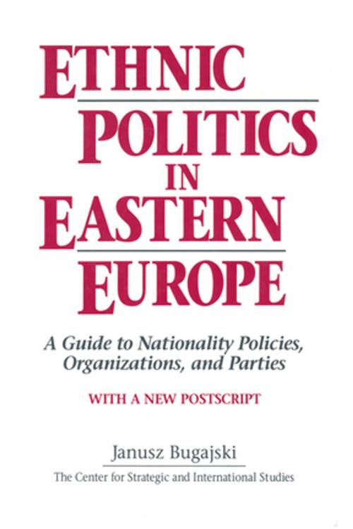 Cover of the book Ethnic Politics in Eastern Europe: A Guide to Nationality Policies, Organizations and Parties by Janusz Bugajski, Taylor and Francis