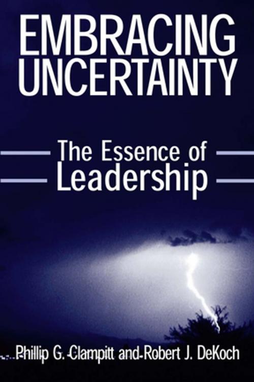 Cover of the book Embracing Uncertainty: The Essence of Leadership by Phillip G Clampitt, Robert J. DeKoch, Taylor and Francis