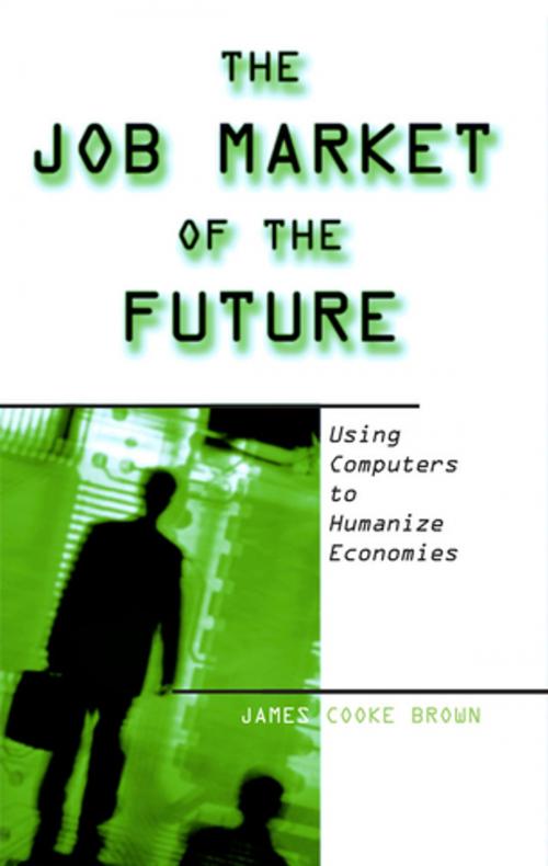 Cover of the book The Job Market of the Future: Using Computers to Humanize Economies by James Cooke Brown, Taylor and Francis