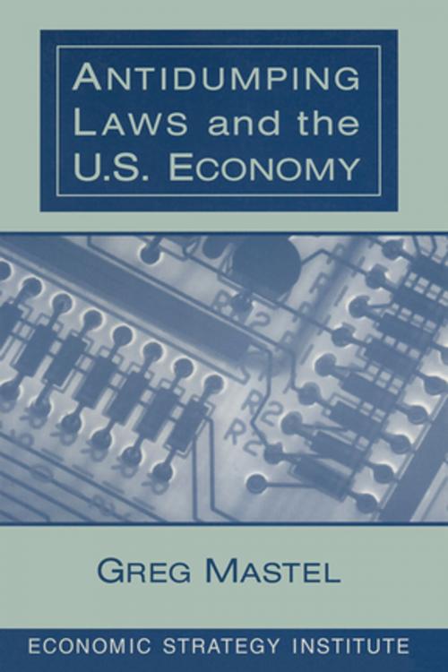 Cover of the book Antidumping Laws and the U.S. Economy by Greg Mastel, Taylor and Francis