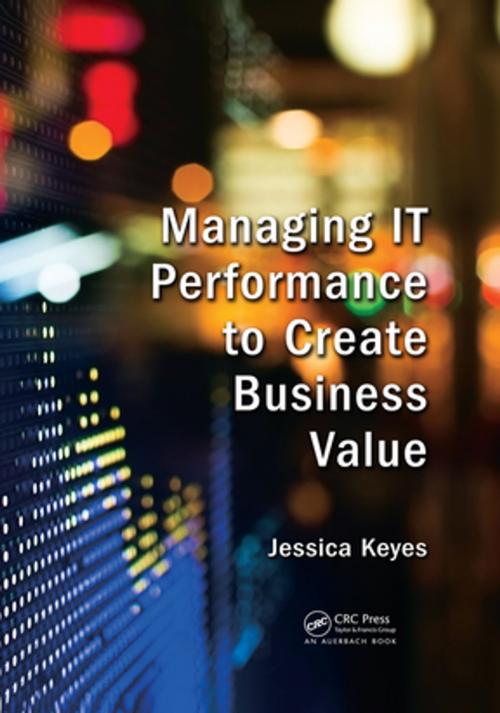 Cover of the book Managing IT Performance to Create Business Value by Jessica Keyes, CRC Press