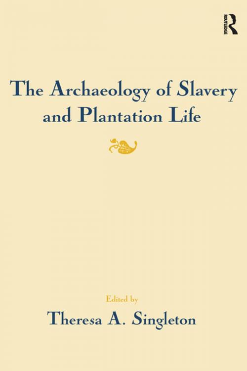 Cover of the book The Archaeology of Slavery and Plantation Life by Theresa A Singleton, Taylor and Francis