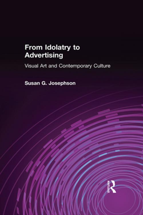 Cover of the book From Idolatry to Advertising: Visual Art and Contemporary Culture by Susan G. Josephson, Taylor and Francis