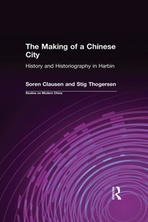 Cover of the book The Making of a Chinese City: History and Historiography in Harbin by Soren Clausen, Stig Thogersen, Taylor and Francis